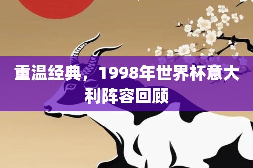 重温经典，1998年世界杯意大利阵容回顾