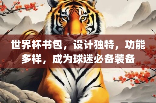 世界杯书包，设计独特，功能多样，成为球迷必备装备漯河市盈旭机械设备有限公司