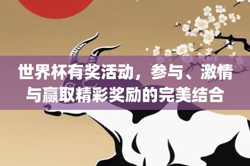 世界杯有奖活动，参与、激情与赢取精彩奖励的完美结合漯河市盈旭机械设备有限公司