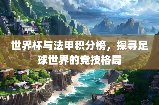 世界杯与法甲积分榜，探寻足球世界的竞技格局漯河市盈旭机械设备有限公司