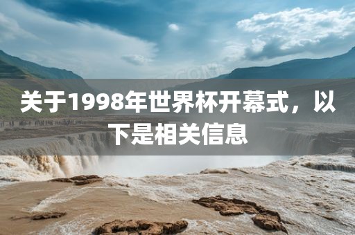 关于1998年世界杯开幕式，以下是相关信息