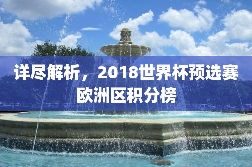 详尽解析，2018世界杯预选赛欧洲区积分榜漯河市盈旭机械设备有限公司
