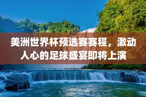 美洲世界杯预选赛赛程，激动人心的足球盛宴即将上演漯河市盈旭机械设备有限公司