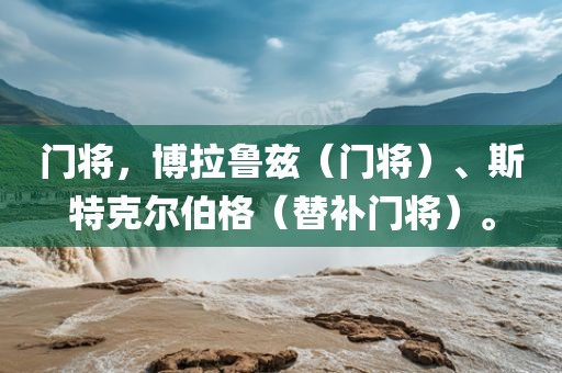 门将，博拉鲁兹（门将）、斯特克尔伯格（替补门将）。
