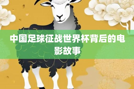 中国足球征战世界杯背后的电影故事漯河市盈旭机械设备有限公司