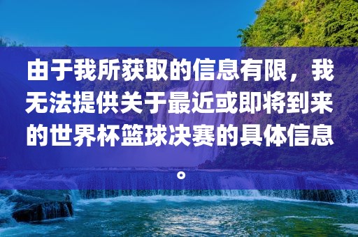 由于我所获取的信息有限，我无法提供关于最近或即将到来的世界杯篮球决赛的具体信息。漯河市盈旭机械设备有限公司