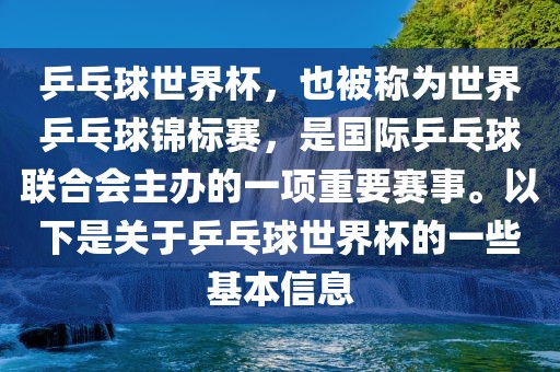 乒乓球世界杯，也被称为世界乒乓球锦标赛，是国际乒乓球联合会主办的一项重要赛事。以下是关于乒乓球世界杯的一些基本信息
