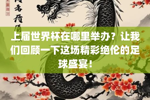 上届世界杯在哪里举办？让我们回顾一下这场精彩绝伦的足球盛宴！漯河市盈旭机械设备有限公司