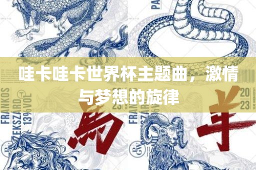 哇卡哇卡世界杯主题曲，激情与梦想的旋律漯河市盈旭机械设备有限公司