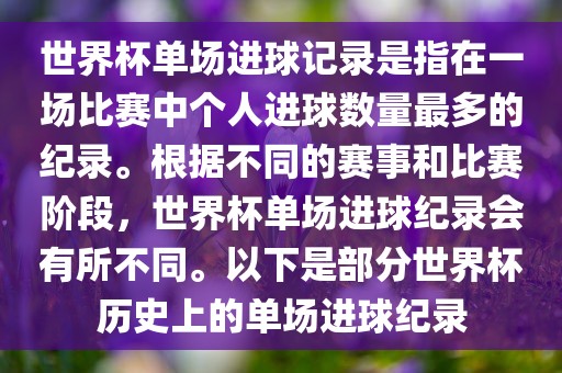 世界杯单场进球记录是指在一场比赛中个人进球数量最多的纪录。根据不同的赛事和比赛阶段，世界杯单场进球纪录会有所不同。以下是部分世界杯漯河市盈旭机械设备有限公司历史上的单场进球纪录
