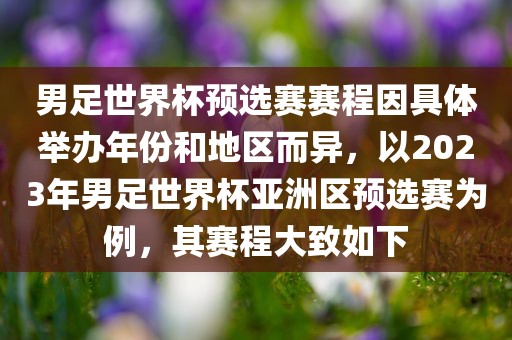 男足世界杯预选赛赛程因具体举办年份和地区而异，以2023年男足世界杯亚洲区预选赛为例，其赛程大致如下