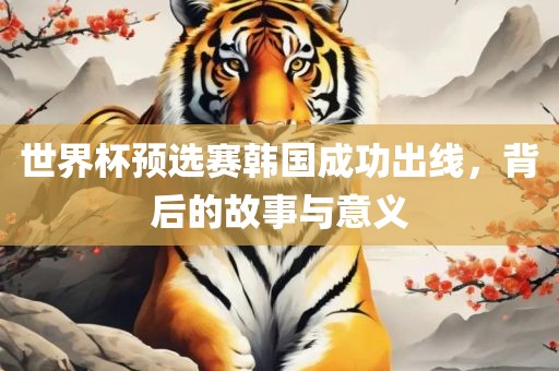 世界杯预选赛韩国成功出线，背后的故事与意义漯河市盈旭机械设备有限公司