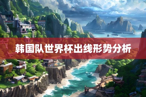 韩国队世界杯出线形势分析