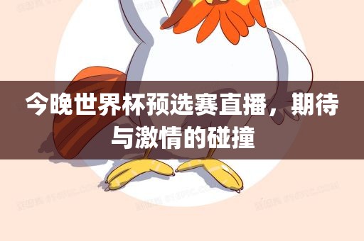 今晚世界杯预选赛直播，期待与激情的碰撞