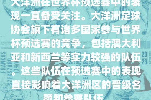 大洋洲在世界杯预选赛中的表现一直备受关注。大洋洲足球协会旗下有诸多国家参与世界杯预选赛的竞争，包括澳大利亚和新西兰等实力较强的队伍。这些队伍在预选赛中的表现直接影响着大洋洲区的晋级名额和参赛队伍。