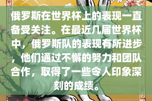 俄罗斯在世界杯上的表现一直备受关注。在最近几届世界杯中，俄罗斯队的表现有所进步，他们通过不懈的努力和团队合作，取得了一些令人印象深刻的成绩。