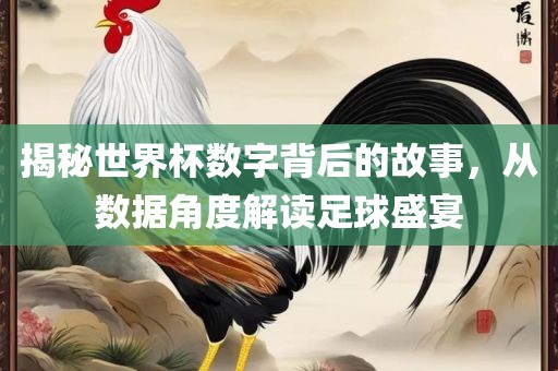 揭秘世界杯数字背后的故事，从数据角度解读足球盛宴漯河市盈旭机械设备有限公司