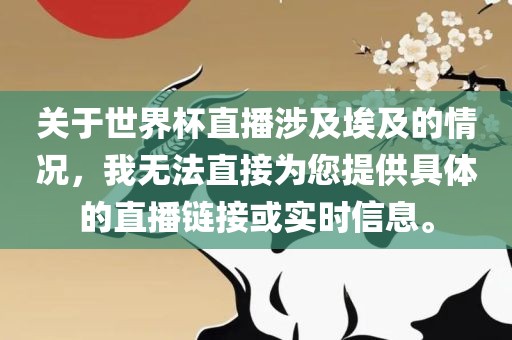 关于世界杯直播涉及埃及的情况，我无法直接为您提供具体的直播链接或实时信息。漯河市盈旭机械设备有限公司