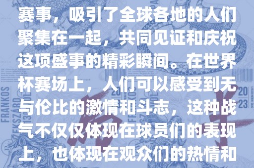 世界杯是一项激动人心的体育赛事，吸引了全球各地的人们聚集在一起，共同见证和庆祝这项盛事的精彩瞬间。在世界杯赛场上，人们可以感受到无与伦比的激情和斗志，这种战气不仅仅体现在球员们的表现上，也体现在观众们的热情和期待中。漯河市盈旭机械设备有限公司