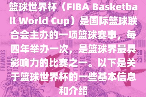 篮球世界杯（FIBA Basketball World Cup）是国际篮球联合会主办的一项篮球赛事，每四年举办一次，是篮球界最具影响力的比赛之一。以下是关于篮球世界杯的一些基本信息和介绍漯河市盈旭机械设备有限公司