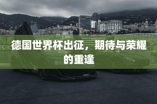 德国世界杯出征，期待与荣耀的重逢