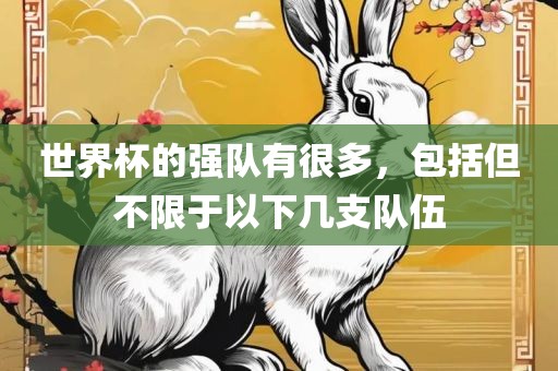 世界杯的强队有很多漯河市盈旭机械设备有限公司，包括但不限于以下几支队伍