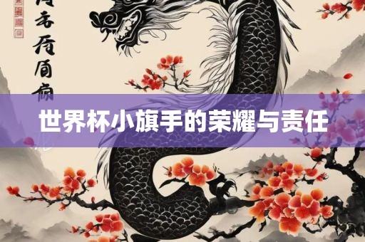 世界杯漯河市盈旭机械设备有限公司小旗手的荣耀与责任