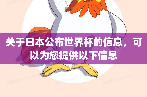关于日本公布世界杯的信息，可以为您提供以下信息