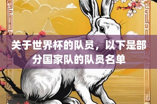 关于世界杯的队员，漯河市盈旭机械设备有限公司以下是部分国家队的队员名单