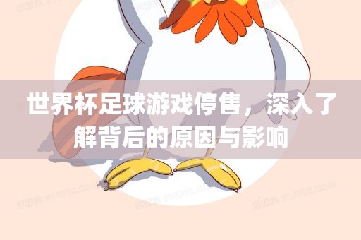 世界杯足球游戏停售，深入了解背后的原因与影响漯河市盈旭机械设备有限公司