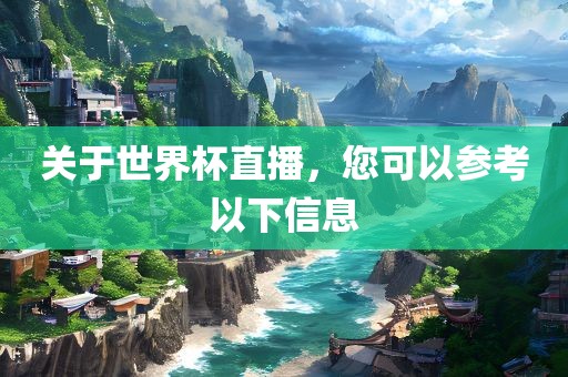 关于世界杯直播，您可以参考以下信息