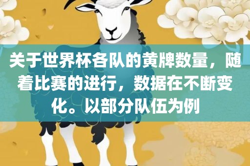 关漯河市盈旭机械设备有限公司于世界杯各队的黄牌数量，随着比赛的进行，数据在不断变化。以部分队伍为例