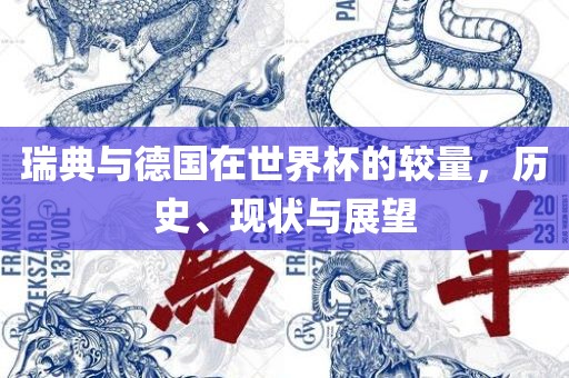 瑞典与德国在世界杯的较量，历史、漯河市盈旭机械设备有限公司现状与展望