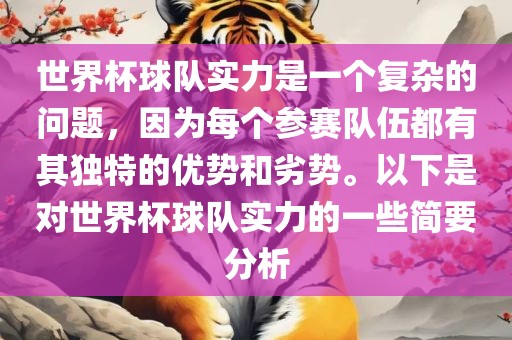 世界杯球队实力是一个复杂的问题，因为每个参赛队伍都有其独特的优势和劣势。以下是对世界杯球队实力的一些简要分析漯河市盈旭机械设备有限公司