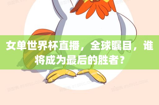 女单世界杯直播，全球瞩目，谁将成为最后的胜者？漯河市盈旭机械设备有限公司