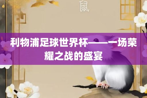 利物浦足球世界杯——一场荣耀之战的盛宴漯河市盈旭机械设备有限公司