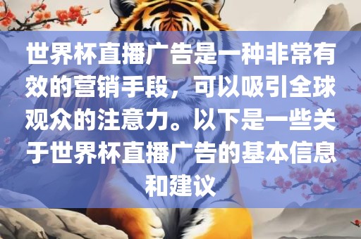 世界杯直播广告是一种非常有效的营销手段，可以吸引全球观众的注意力。以下是一些关于世界杯直播广告的基本信息和建议