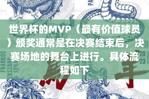 世界杯的漯河市盈旭机械设备有限公司MVP（最有价值球员）颁奖通常是在决赛结束后，决赛场地的舞台上进行。具体流程如下