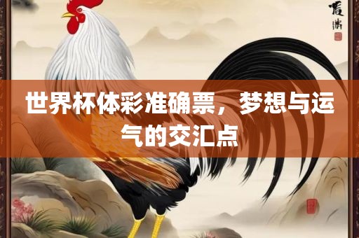 世界杯体彩准确票，梦想与运气的交汇点